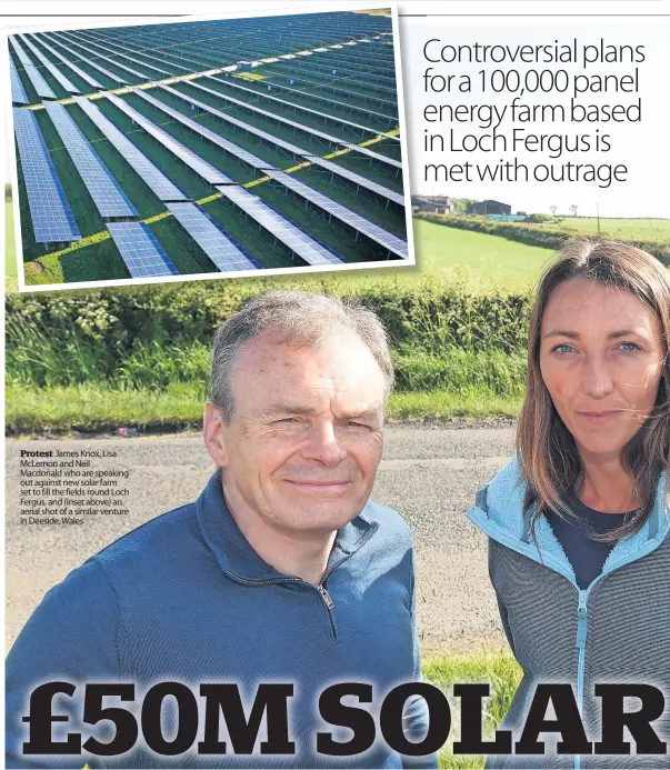  ?? ?? Protest James Knox, Lisa McLernon and Neil Macdonald who are speaking out against new solar farm set to fill the fields round Loch Fergus, and (inset above) an aerial shot of a similar venture in Deeside, Wales