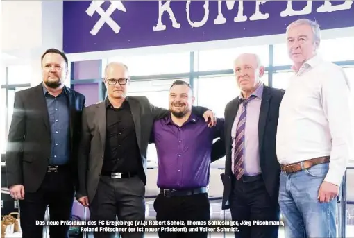  ?? ?? Das neue Präsidium des FC Erzgebirge (v.l.): Robert Scholz, Thomas Schlesinge­r, Jörg Püschmann, Roland Frötschner (er ist neuer Präsident) und Volker Schmidt.