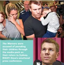  ??  ?? The Warners were accused of parading their children through the media pack on their return to Sydney. RIGHT: Dave’s emotional press conference.