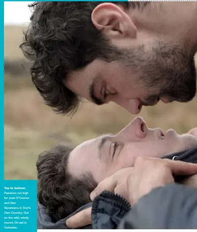  ??  ?? Top to bottom: Passions run high for Josh O’connor and Alec Secareanu in God’s Own Country;