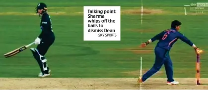  ?? SKY SPORTS ?? Talking point: Sharma whips off the bails to dismiss Dean