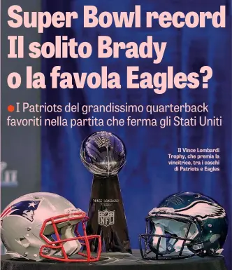  ??  ?? Il Vince Lombardi Trophy, che premia la vincitrice, tra i caschi di Patriots e Eagles