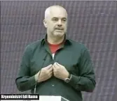  ??  ?? Kryeminist­ri Edi Rama