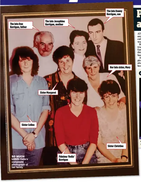  ??  ?? The late Dan Kerrigan, father Sister Celine The late Josephine Kerrigan, mother Sister Margaret Fidelma ‘Della’ Kerrigan The late Danny Kerrigan, son Her late sister, Maryso muchloss: Della’s composite photograph of her family Sister Christine