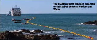  ??  ?? The €500m project will see a cable laid on the seabed between Wexford and Wales.