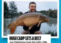  ??  ?? HUGE CARP SETS A BEST
Joe Palethorpe took this hefty 29lb mirror that was a new personal best