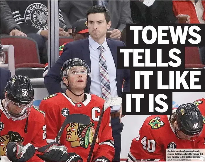  ?? JONATHAN DANIEL/GETTY IMAGES ?? Captain Jonathan Toews and coach Jeremy Colliton endure the Hawks’ 8-3 loss Tuesday to the Golden Knights.