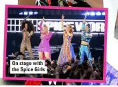  ??  ?? On stage with the Spice Girls