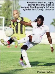  ?? ?? Jonathan Weston, right, scored the only goal in Yonpas Dumlupınar's 1-0 win against Turk Ocagı Limasol
Photos: Kıbrıs