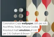  ??  ?? Coronation Craze wallpaper, £65 per roll; Ava White, Teddy, Fortune Cookie, Knockout matt emulsion, all £42 per 2.5l, Graham & Brown