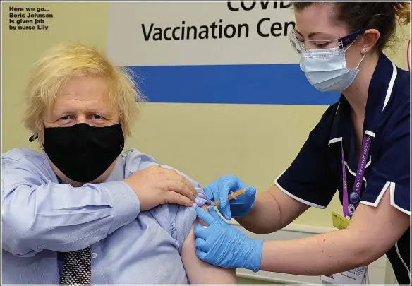  ??  ?? Here we go... Boris Johnson is given jab by nurse Lily