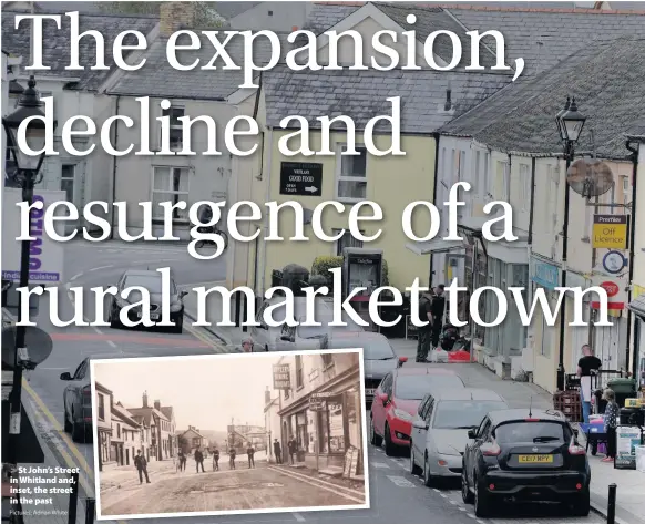  ?? Pictures: Adrian White ?? > St John’s Street in Whitland and, inset, the street in the past