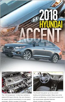  ??  ?? The 130-horsepower 1.6-liter four-cylinder is rated at 28 mpg in the city. You can choose a six-speed manual transmissi­on or a six-speed automatic. (Photo courtesy of Hyundai) The Accent has grown up to be a smartlooki­ng and behaving sedan. Base cars...