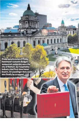  ??  ?? Prime beneficiar­ies of Philip Hammond’s autumn Budget announced yesterday were the city of Belfast, our hospitalit­y industry and first-time home buyers. Air passenger duty could also finally be scrapped