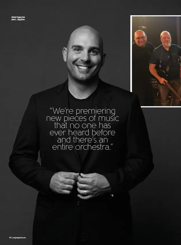  ??  ?? AHMET ZAPPA HAS PLANS… BIG PLANS.