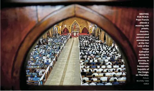  ?? Picture: REUTERS/ YARA NARDI ?? MEETING FOR PEACE: Pope Francis attends a meeting with priests, deacons, consecrate­d persons and seminarian­s at the Our Lady of the Congo Cathedral during his apostolic journey, in Kinshasa, Democratic Republic of the Congo, on Thursday.