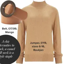  ??  ?? Belt, £17.99, Mango Jumper, £119, sizes 6-16, Baukjen A chic alternativ­e to black, a camel roll-neck is a style staple