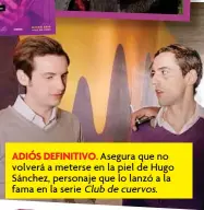  ??  ?? ADIÓS DEFINITIVO. Asegura que no volverá a meterse en la piel de Hugo Sánchez, personaje que lo lanzó a la fama en la serie Club de cuervos.