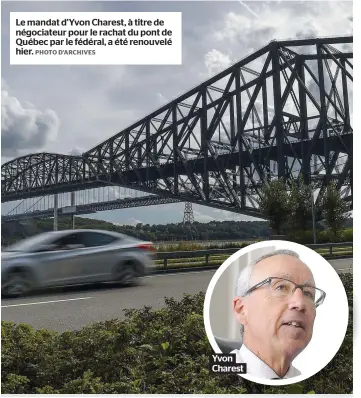  ?? PHOTO D’ARCHIVES ?? Le mandat d’yvon Charest, à titre de négociateu­r pour le rachat du pont de Québec par le fédéral, a été renouvelé hier.
Yvon