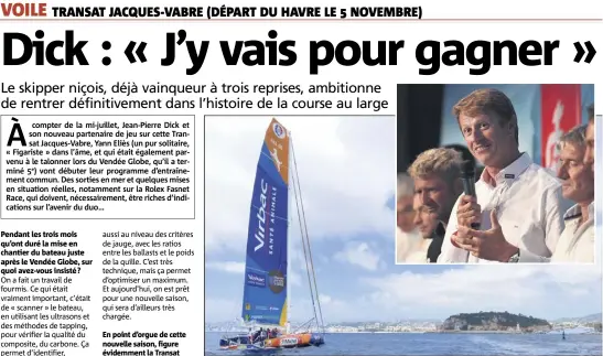  ?? (Photos Ph. H. et AFP) ?? Pendant les trois mois qu’ont duré la mise en chantier du bateau juste après le Vendée Globe, sur quoi avez-vous insisté ? Jean-Pierre Dick : « Ça fait quelques années que je n’ai pas gagné sur cette Transat et j’ai vraiment envie de renouer avec cette...