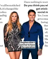  ??  ?? Stephen didn’t want her to have the operation