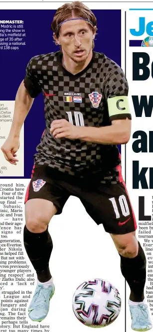  ??  ?? GRANDMASTE­R: Luka Modric is still running the show in Croatia’s midfield at the age of 35 after amassing a national record 138 caps
England: Carson; Richards, Campbell, Lescott, Barry (Defoe 46), Bridge; Cole (Bent, 80), Gerrard, Lampard, Wright-Phillips (Beckham 46); Crouch. Croatia: Pletikosa; Corluka, R Kovac, Simic, Simunic; Srna, N Kovac, Kranjcar (Pranjic 75), Modric; Eduardo Petric, 69), Olic (Rakitic 84).