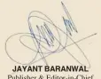  ?? JAYANT BARANWAL Publisher & Editor-in-Chief ??