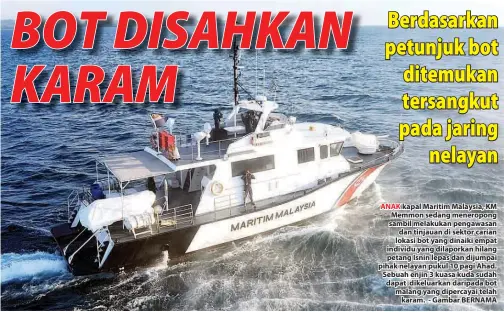  ??  ?? ANAK kapal Maritim Malaysia, KM Memmon sedang meneropong sambil melakukan pengawasan dan tinjauan di sektor carian lokasi bot yang dinaiki empat individu yang dilaporkan hilang petang Isnin lepas dan dijumpai pihak nelayan pukul 10 pagi Ahad. Sebuah...