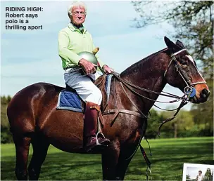  ??  ?? RIDING HIGH: Robert says polo is a thrilling sport ●●Bolder – Life lessons from people older and wiser than you by Dominique Afacan & Helen Cathcart (Hardie Grant £12.99)