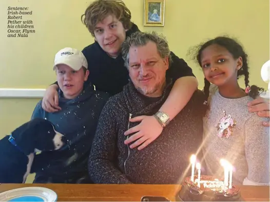  ?? ?? Sentence: Irish-based Robert Pether with his children Oscar, Flynn and Nala