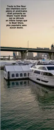  ??  ?? Toute la fine fleur des chantiers européens et américains était présente au Miami Yacht Show qui se déroule en même temps que le Boat Show, plus populaire sans aucun doute.