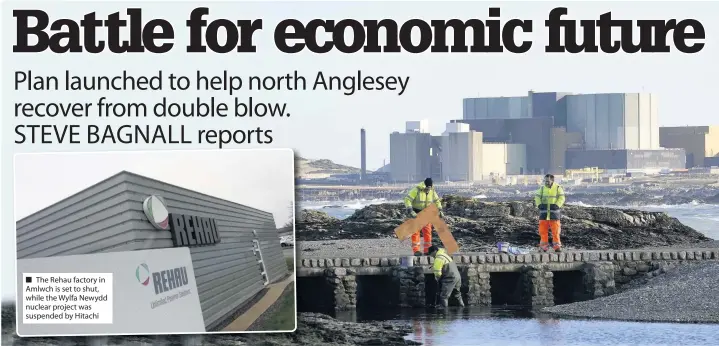  ??  ?? ■ The Rehau factory in Amlwch is set to shut, while the Wylfa Newydd nuclear project was suspended by Hitachi