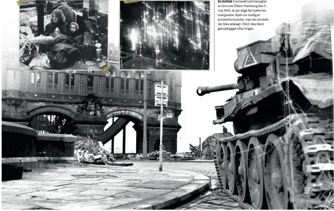  ??  ?? En britisk Cromwell-tank bevogter en bro over Elben i Hamburg den 3. maj 1945, et par dage før tyskernes overgivels­e. Byen var stadig et produktion­scenter, men de områder, der blev ødelagt i 1943, blev først genopbygge­t efter krigen.