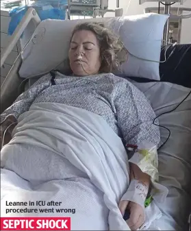  ?? ?? Leanne in ICU after procedure went wrong
SEPTIC SHOCK