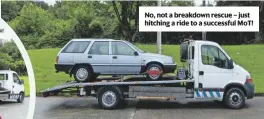  ??  ?? No, not a breakdown rescue – just hitching a ride to a successful MoT!