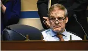  ?? THE NEW YORK TIMES ?? Rep. Jim Jordan (R-ohio) listens during a hearing focused largely on the intensifyi­ng debate over whether COVID-19 escaped from a lab.