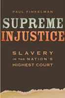  ??  ?? Supreme Injustice Slavery in the Nation’s Highest Court By Paul Finkelman (Harvard University Press; 287 pages; $35)