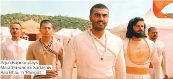  ?? Photos: PTI and supplied ?? Arjun Kapoor plays Maratha warrior Sadashiv Rao Bhau in ‘Panipat.’