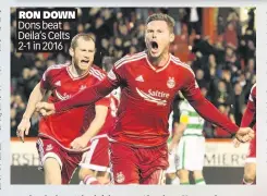  ??  ?? RON DOWN Dons beat Deila’s Celts 2-1 in 2016