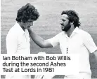  ??  ?? Ian Botham with Bob Willis during the second Ashes Test at Lords in 1981