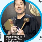  ??  ?? Doug Benson is a judge on “The High Court.”