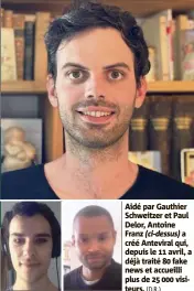  ?? (D.R.) ?? Aidé par Gauthier Schweitzer et Paul Delor, Antoine Franz (ci-dessus) a créé Anteviral qui, depuis le  avril, a déjà traité  fake news et accueilli plus de   visiteurs.