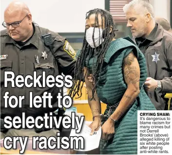  ?? ?? CRYING SHAM: It’s dangerous to blame racism for many crimes but not Darrell Brooks’ (above) alleged killing of six white people after posting anti-white rants.