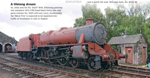  ?? NATHAN LIGHTOWLER ?? BELOW The end is in sight. Looking substantia­lly like a ‘Black Five’, albeit minus its cab, top feed pipes and various boiler fittings, No. 5025 stands outside Aviemore shed on June 21 2020 – less than a year before it returned to steam.