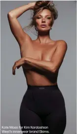  ??  ?? Kate Moss for Kim Kardashian West’s innerwear brand Skims.