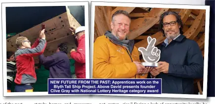  ?? ?? NEW FUTURE FROM THE PAST: Apprentice­s work on the Blyth Tall Ship Project. Above David presents founder Clive Gray with National Lottery Heritage category award
