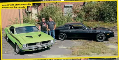  ??  ?? James’ dad Steve owns this super-cool Barracuda.