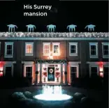  ??  ?? His Surrey mansion