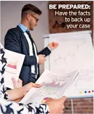  ?? ?? BE PREPARED: Have the facts to back up your case