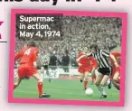 ??  ?? Supermac in action, May 4, 1974